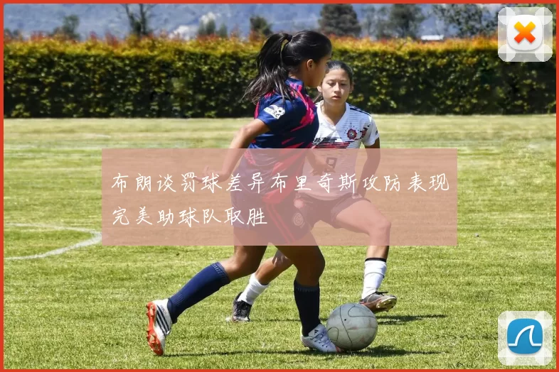 布朗谈罚球差异布里奇斯攻防表现完美助球队取胜
